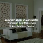 Bathroom Blinds in Manchester: Transform Your Space with Bolton Sunblind Centre