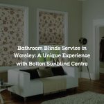 Bathroom Blinds Service in Worsley: A Unique Experience with Bolton Sunblind Centre