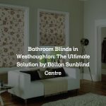 Bathroom Blinds in Westhoughton: The Ultimate Solution by Bolton Sunblind Centre