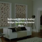 Bathroom Blinds in Astley Bridge: Redefining Interior Style