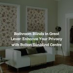 Bathroom Blinds in Great Lever: Enhance Your Privacy with Bolton Sunblind Centre