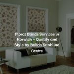 Floral Blinds Services in Horwich – Quality and Style by Bolton Sunblind Centre