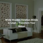 White Wooden Venetian Blinds in Leigh – Transform Your Space
