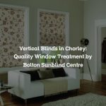 Vertical Blinds in Chorley: Quality Window Treatment by Bolton Sunblind Centre